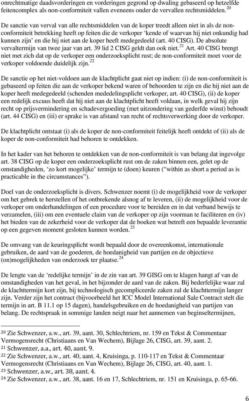 zijn en die hij niet aan de koper heeft medegedeeld (art. 40 CISG). De absolute vervaltermijn van twee jaar van art. 39 lid 2 CISG geldt dan ook niet. 21 Art.