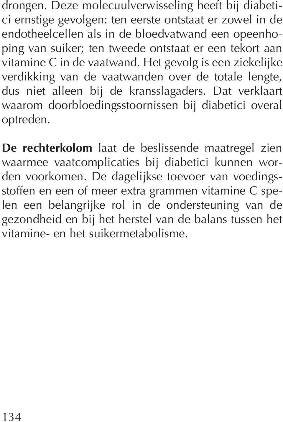 tekort aan vitamine C in de vaatwand. Het gevolg is een ziekelijke verdikking van de vaatwanden over de totale lengte, dus niet alleen bij de kransslagaders.