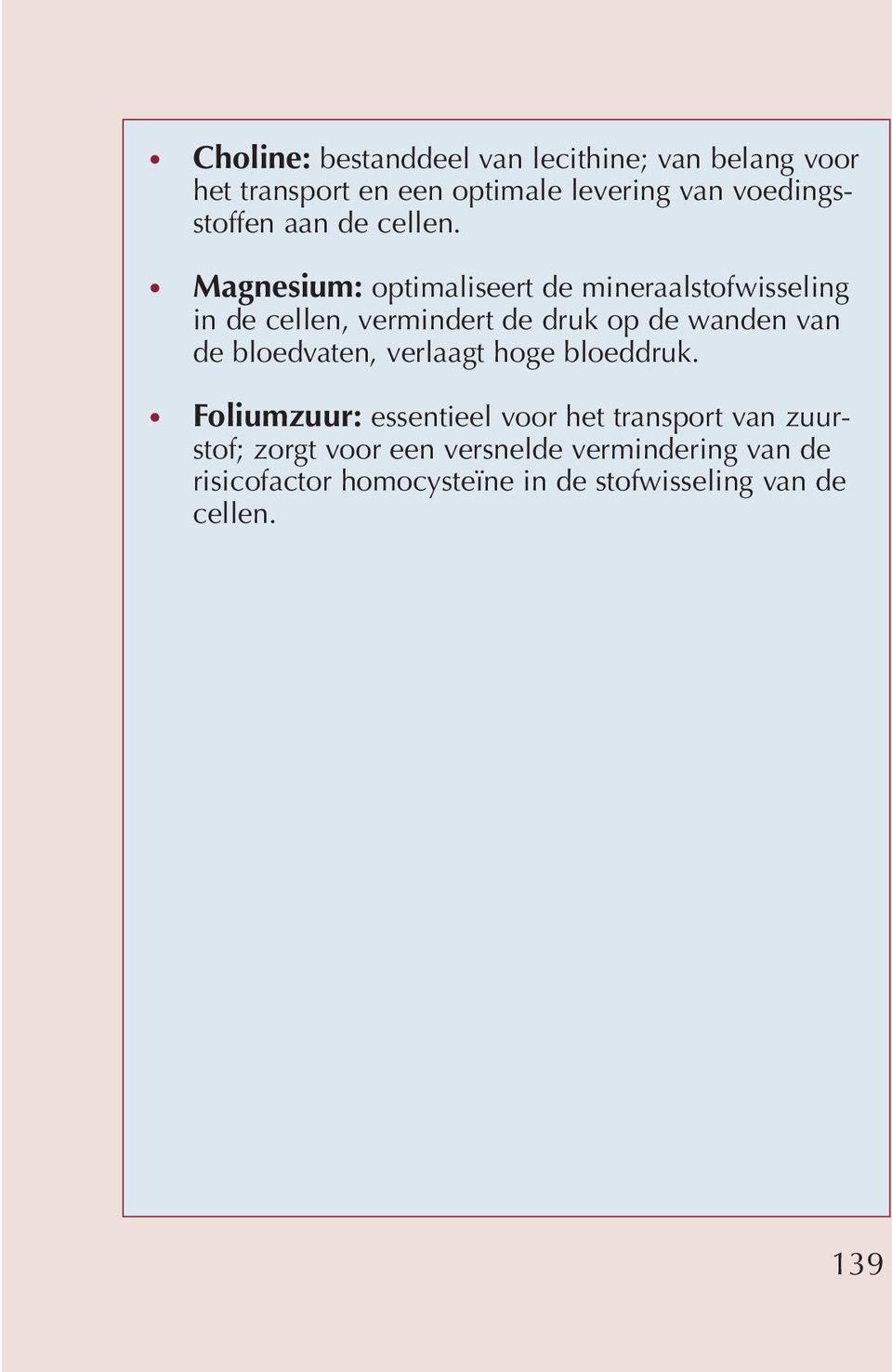 Magnesium: optimaliseert de mineraalstofwisseling in de cellen, vermindert de druk op de wanden van de