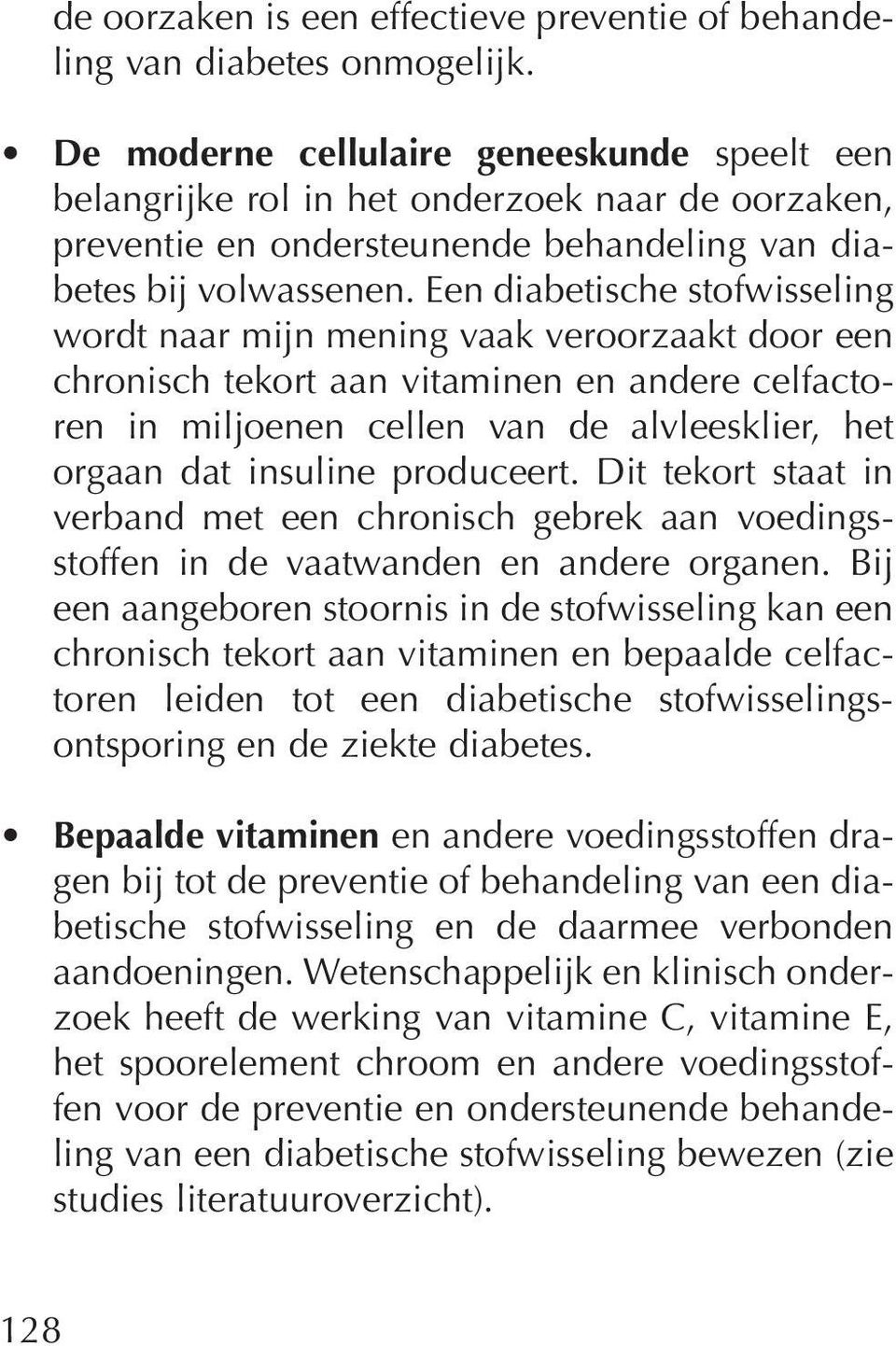 Een diabetische stofwisseling wordt naar mijn mening vaak veroorzaakt door een chronisch tekort aan vitaminen en andere celfactoren in miljoenen cellen van de alvleesklier, het orgaan dat insuline