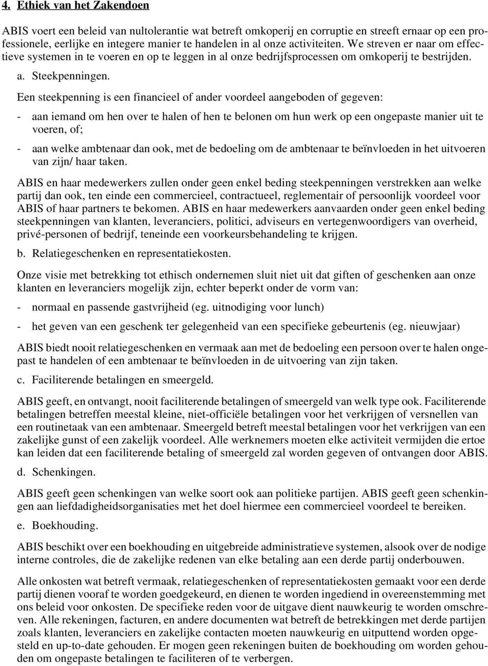 Een steekpenning is een financieel of ander voordeel aangeboden of gegeven: - aan iemand om hen over te halen of hen te belonen om hun werk op een ongepaste manier uit te voeren, of; - aan welke