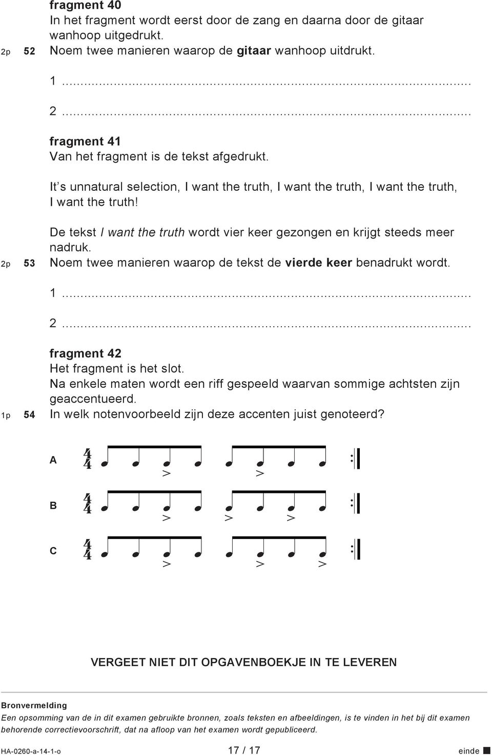 Noem tee manieren aarop de tekst de vierde keer benadrukt ordt.... fragment Het fragment is het slot. Na enkele maten ordt een riff gespeeld aarvan sommige achtsten zijn geaccentueerd.