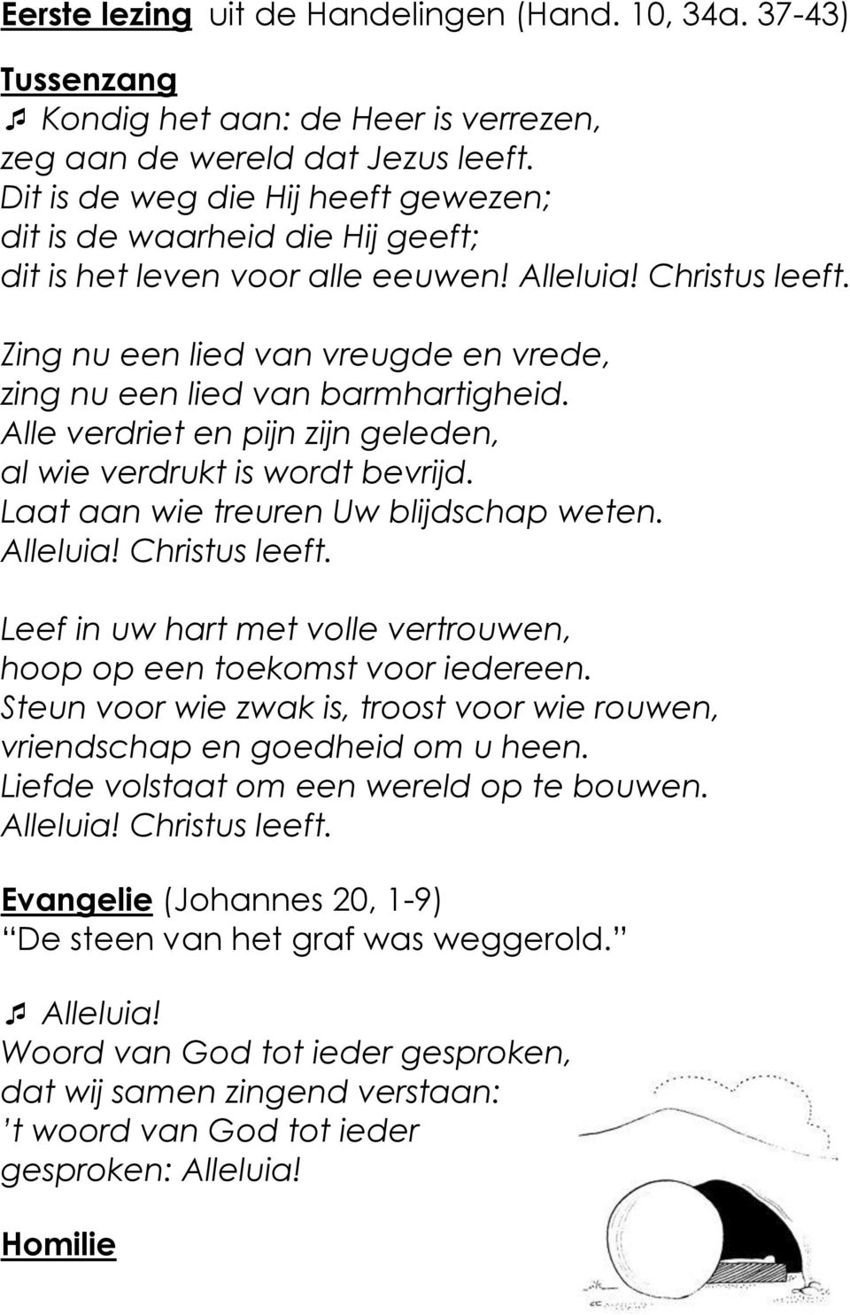 Zing nu een lied van vreugde en vrede, zing nu een lied van barmhartigheid. Alle verdriet en pijn zijn geleden, al wie verdrukt is wordt bevrijd. Laat aan wie treuren Uw blijdschap weten. Alleluia!