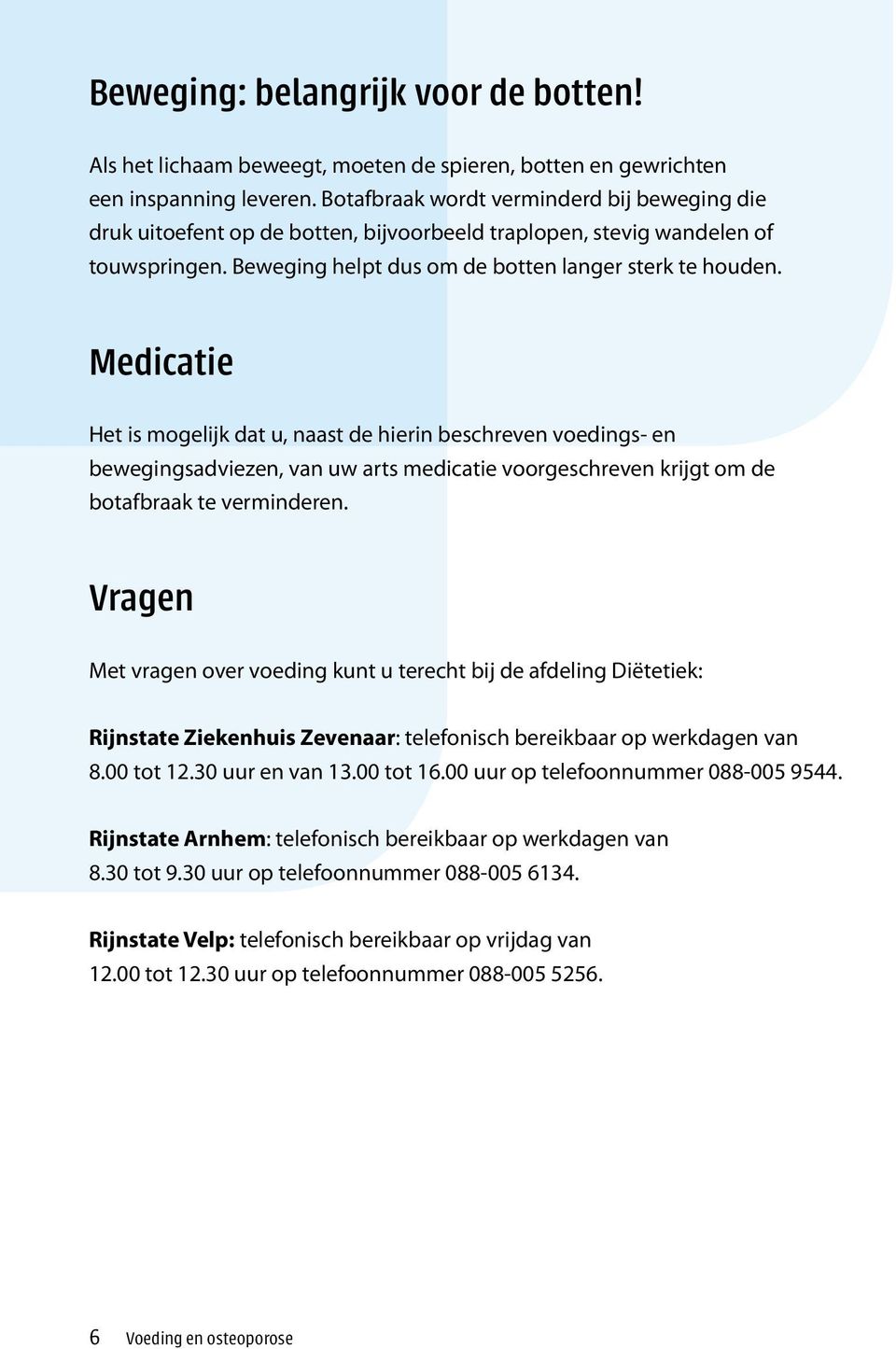 Medicatie Het is mogelijk dat u, naast de hierin beschreven voedings- en bewegingsadviezen, van uw arts medicatie voorgeschreven krijgt om de botafbraak te verminderen.