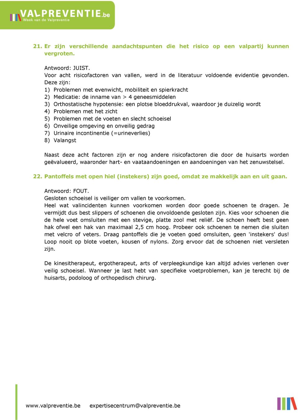 Problemen met het zicht 5) Problemen met de voeten en slecht schoeisel 6) Onveilige omgeving en onveilig gedrag 7) Urinaire incontinentie (=urineverlies) 8) Valangst Naast deze acht factoren zijn er