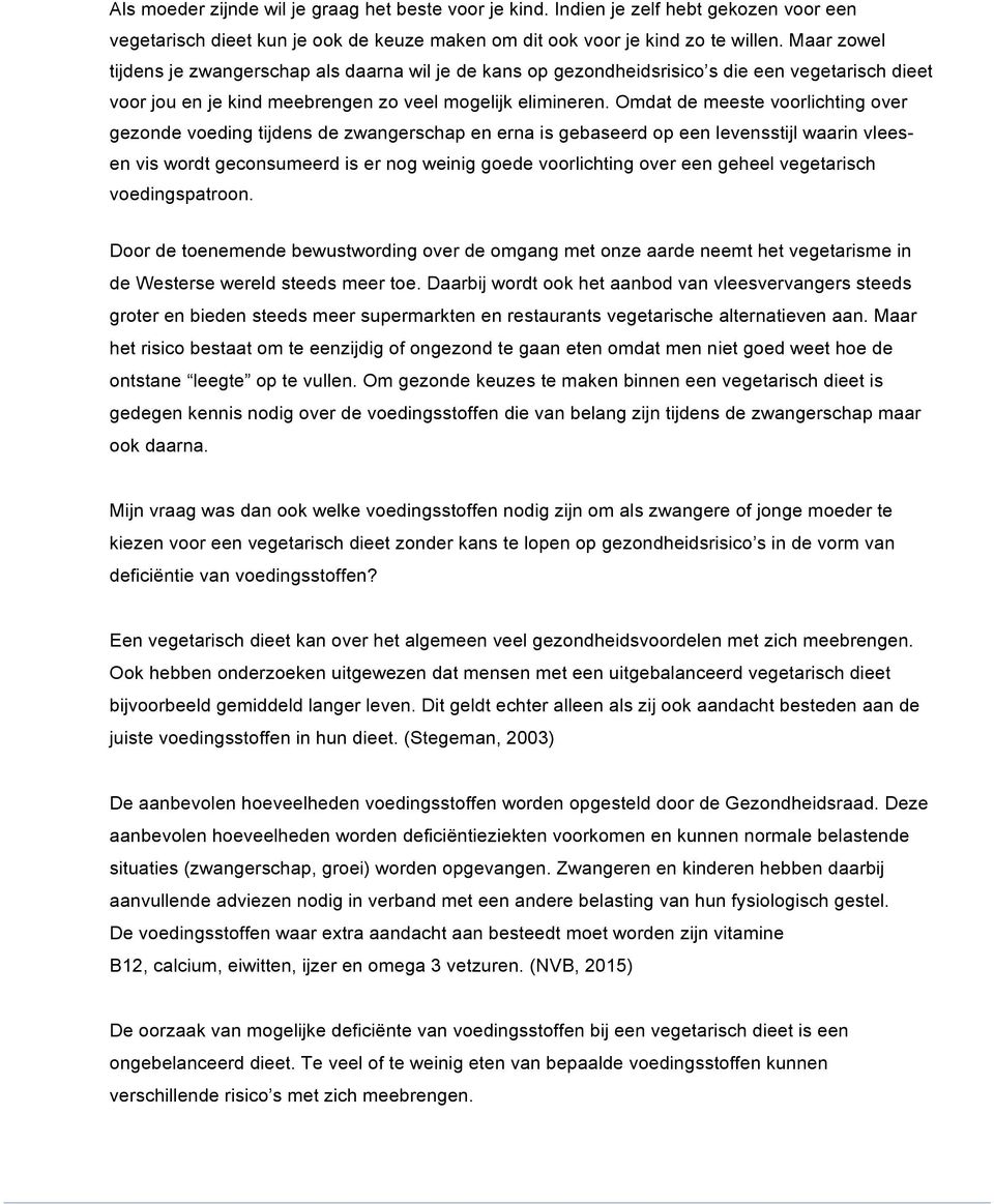 Omdat de meeste voorlichting over gezonde voeding tijdens de zwangerschap en erna is gebaseerd op een levensstijl waarin vleesen vis wordt geconsumeerd is er nog weinig goede voorlichting over een