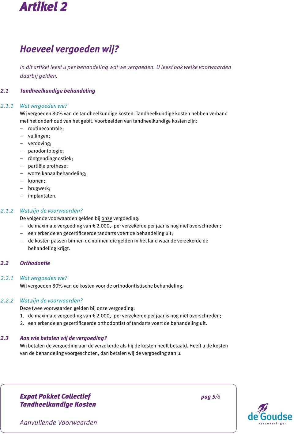 Voorbeelden van tandheelkundige kosten zijn: routinecontrole; vullingen; verdoving; parodontologie; röntgendiagnostiek; partiële prothese; wortelkanaalbehandeling; kronen; brugwerk; implantaten. 2.1.