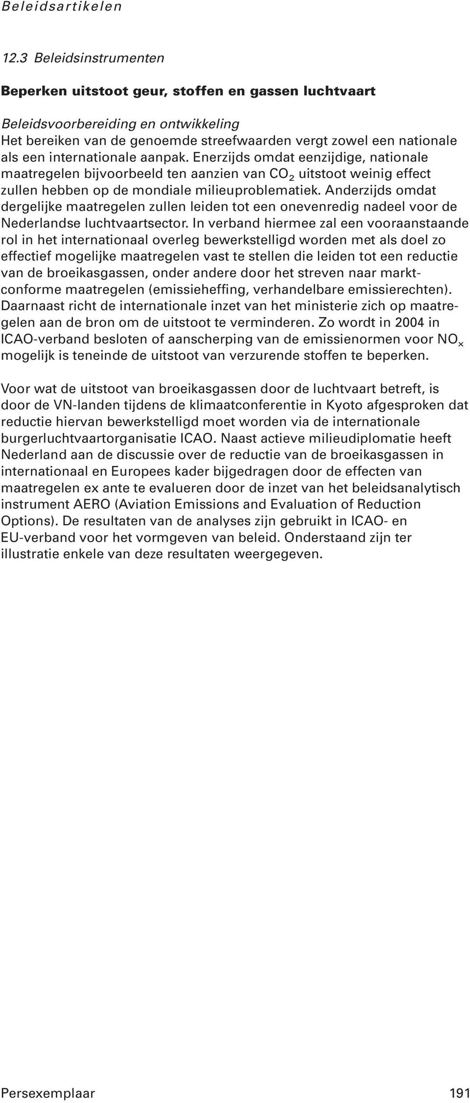 Anderzijds omdat dergelijke maatregelen zullen leiden tot een onevenredig nadeel voor de Nederlandse luchtvaartsector.