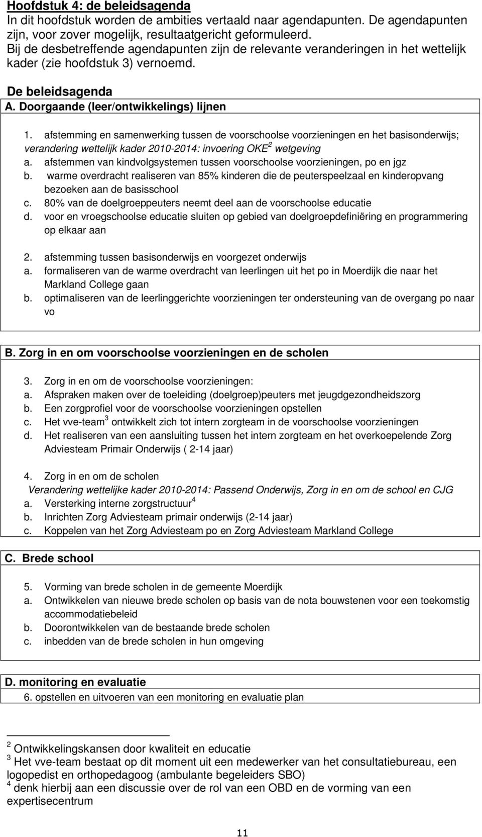 afstemming en samenwerking tussen de voorschoolse voorzieningen en het basisonderwijs; verandering wettelijk kader 2010-2014: invoering OKE 2 wetgeving a.