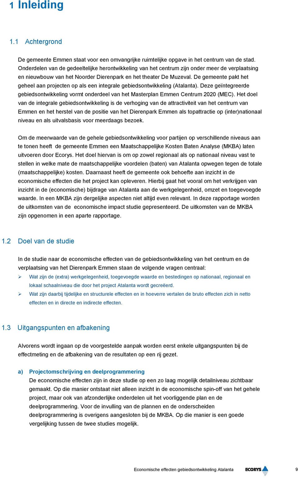 De gemeente pakt het geheel aan projecten op als een integrale gebiedsontwikkeling (Atalanta). Deze geïntegreerde gebiedsontwikkeling vormt onderdeel van het Masterplan Emmen Centrum 2020 (MEC).