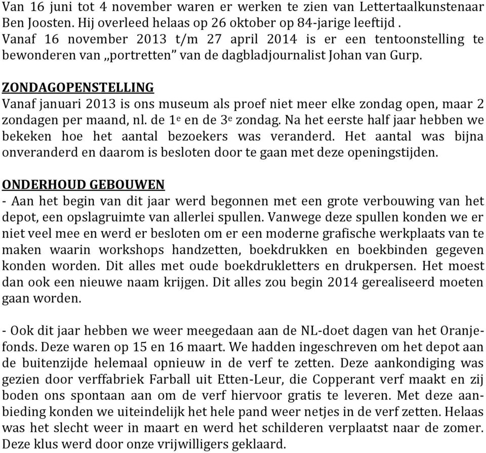 ZONDAGOPENSTELLING Vanaf januari 2013 is ons museum als proef niet meer elke zondag open, maar 2 zondagen per maand, nl. de 1 e en de 3 e zondag.