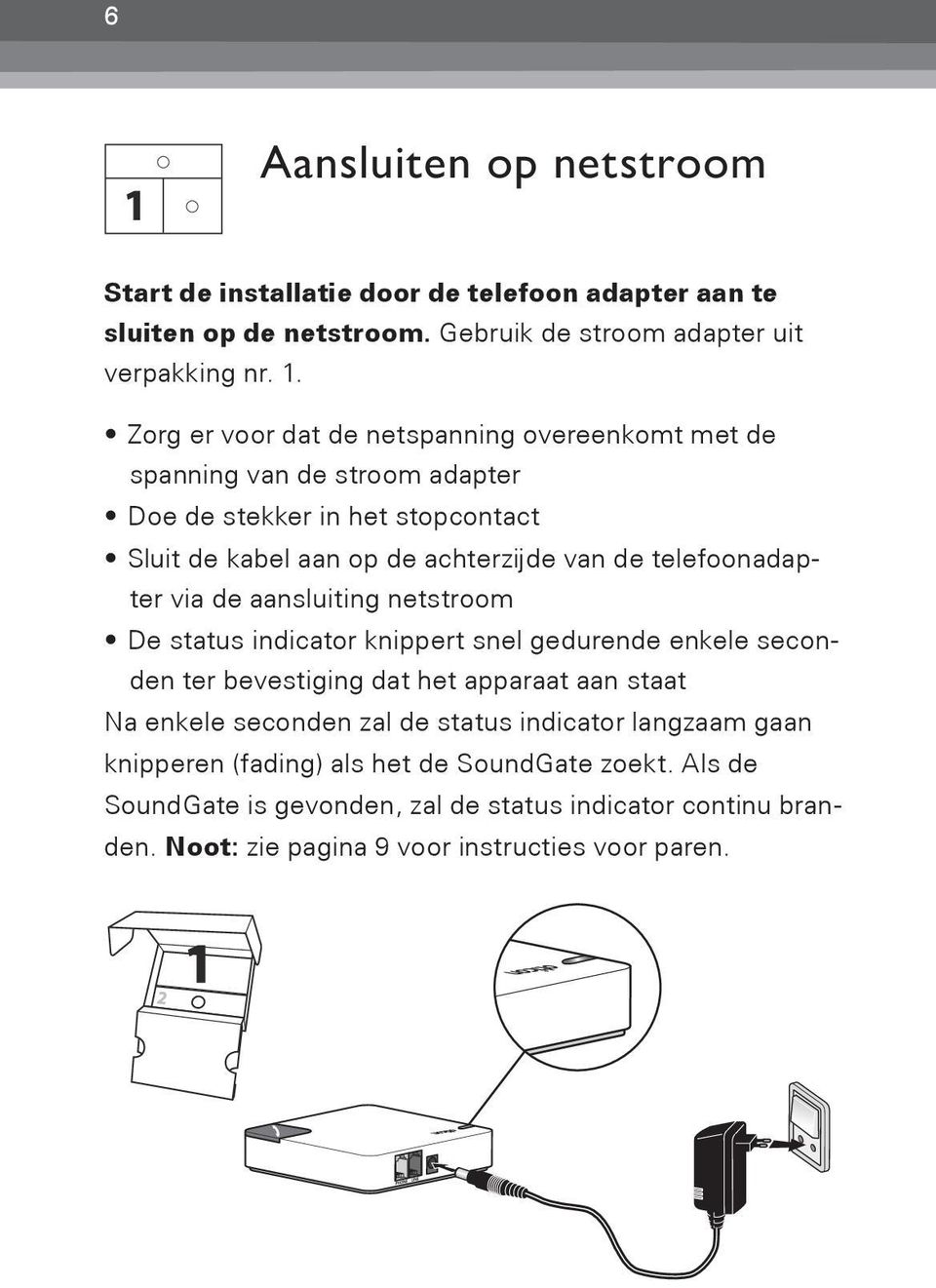 telefoonadapter via de aansluiting netstroom De status indicator knippert snel gedurende enkele seconden ter bevestiging dat het apparaat aan staat Na enkele seconden zal