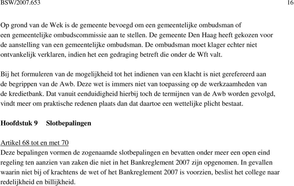 De ombudsman moet klager echter niet ontvankelijk verklaren, indien het een gedraging betreft die onder de Wft valt.