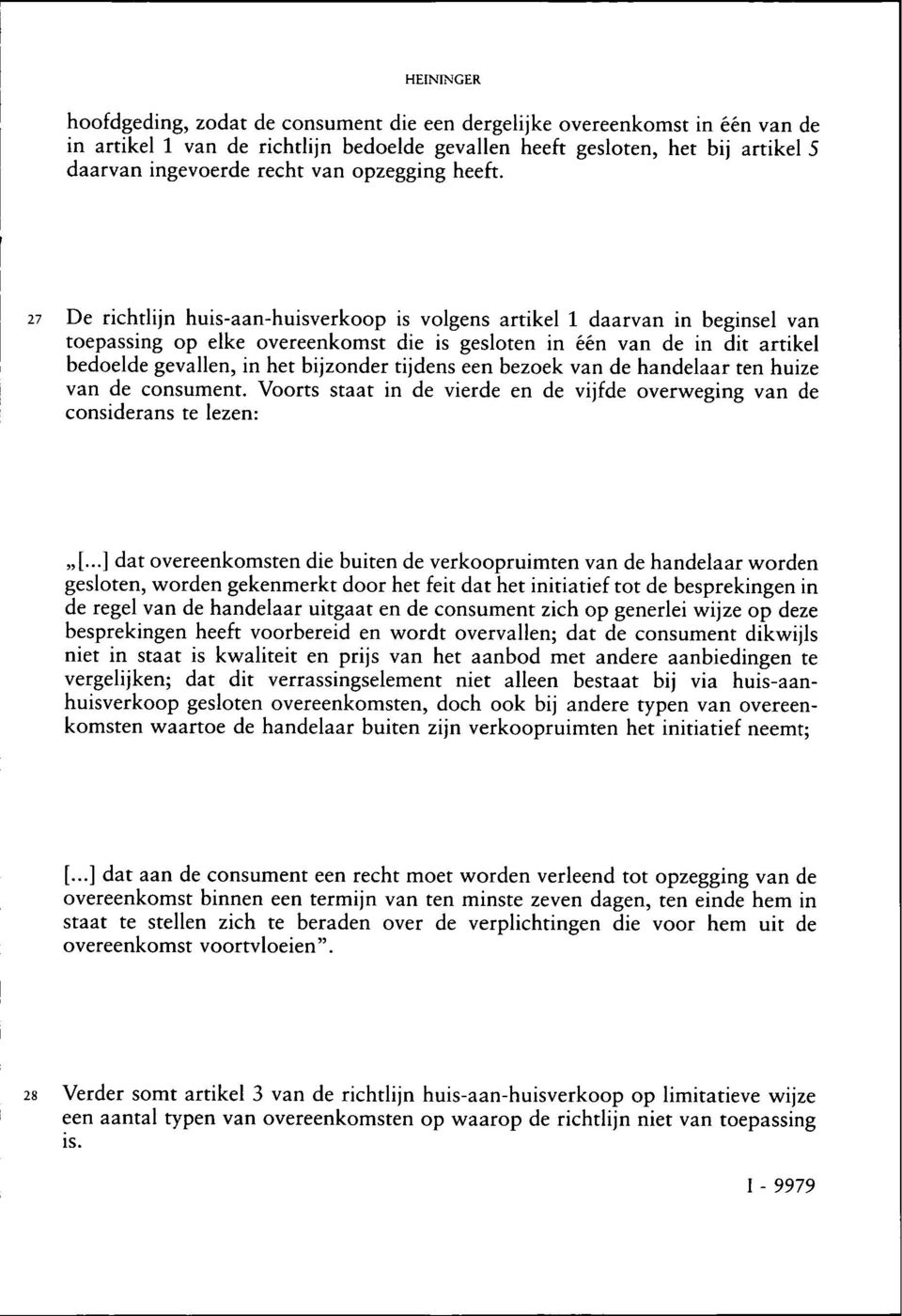 27 De richtlijn huis-aan-huisverkoop is volgens artikel 1 daarvan in beginsel van toepassing op elke overeenkomst die is gesloten in één van de in dit artikel bedoelde gevallen, in het bijzonder