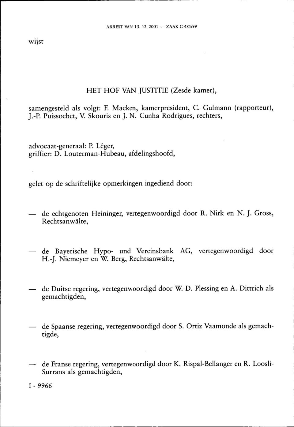 Louterman-Hubeau, afdelingshoofd, gelet op de schriftelijke opmerkingen ingediend door: de echtgenoten Heininger, vertegenwoordigd door R. Nirk en N. J.