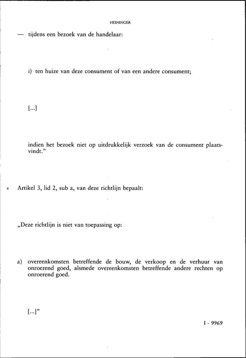 " 4 Artikel 3, lid 2, sub a, van deze richtlijn bepaalt: Deze richtlijn is niet van toepassing op: a)