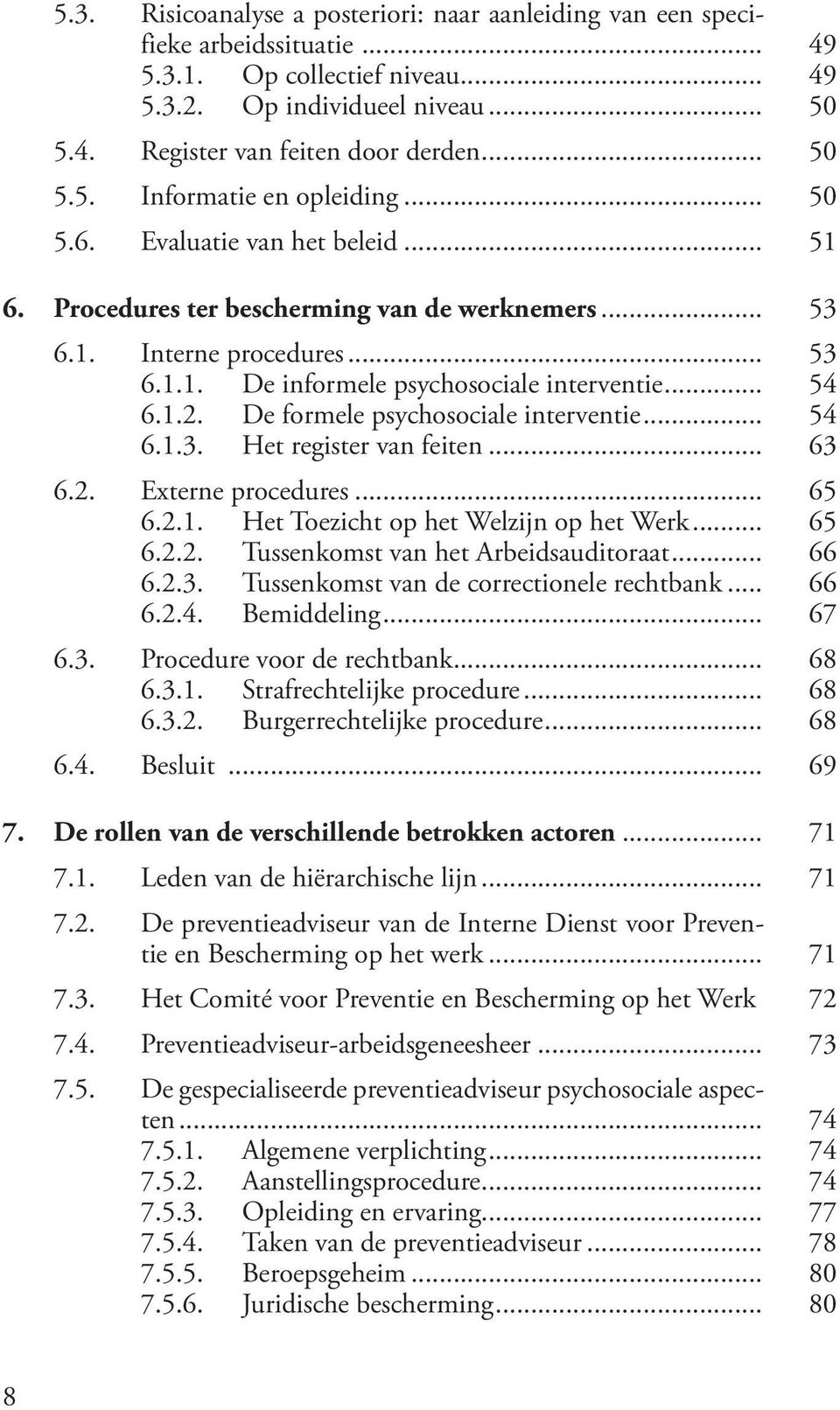 .. 54 6.1.2. De formele psychosociale interventie... 54 6.1.3. Het register van feiten... 63 6.2. Externe procedures... 65 6.2.1. Het Toezicht op het Welzijn op het Werk... 65 6.2.2. Tussenkomst van het Arbeidsauditoraat.