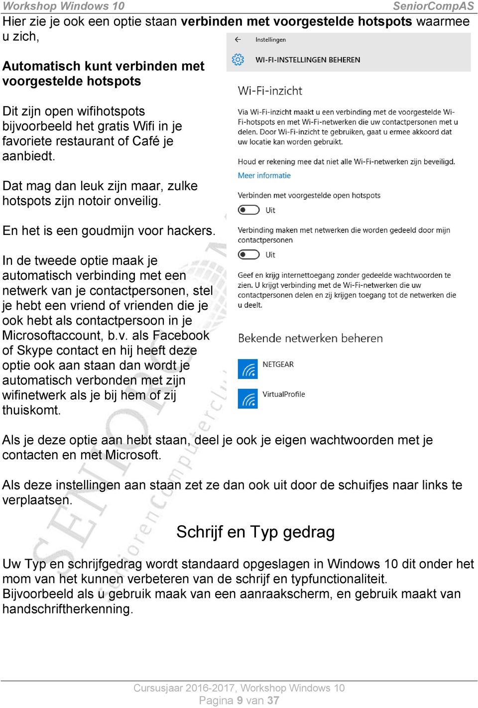 In de tweede optie maak je automatisch verbinding met een netwerk van je contactpersonen, stel je hebt een vriend of vrienden die je ook hebt als contactpersoon in je Microsoftaccount, b.v. als Facebook of Skype contact en hij heeft deze optie ook aan staan dan wordt je automatisch verbonden met zijn wifinetwerk als je bij hem of zij thuiskomt.