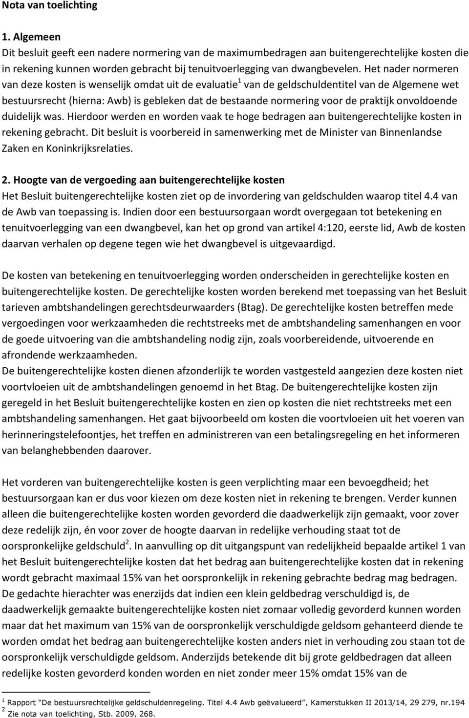 Het nader normeren van deze kosten is wenselijk omdat uit de evaluatie 1 van de geldschuldentitel van de Algemene wet bestuursrecht (hierna: Awb) is gebleken dat de bestaande normering voor de