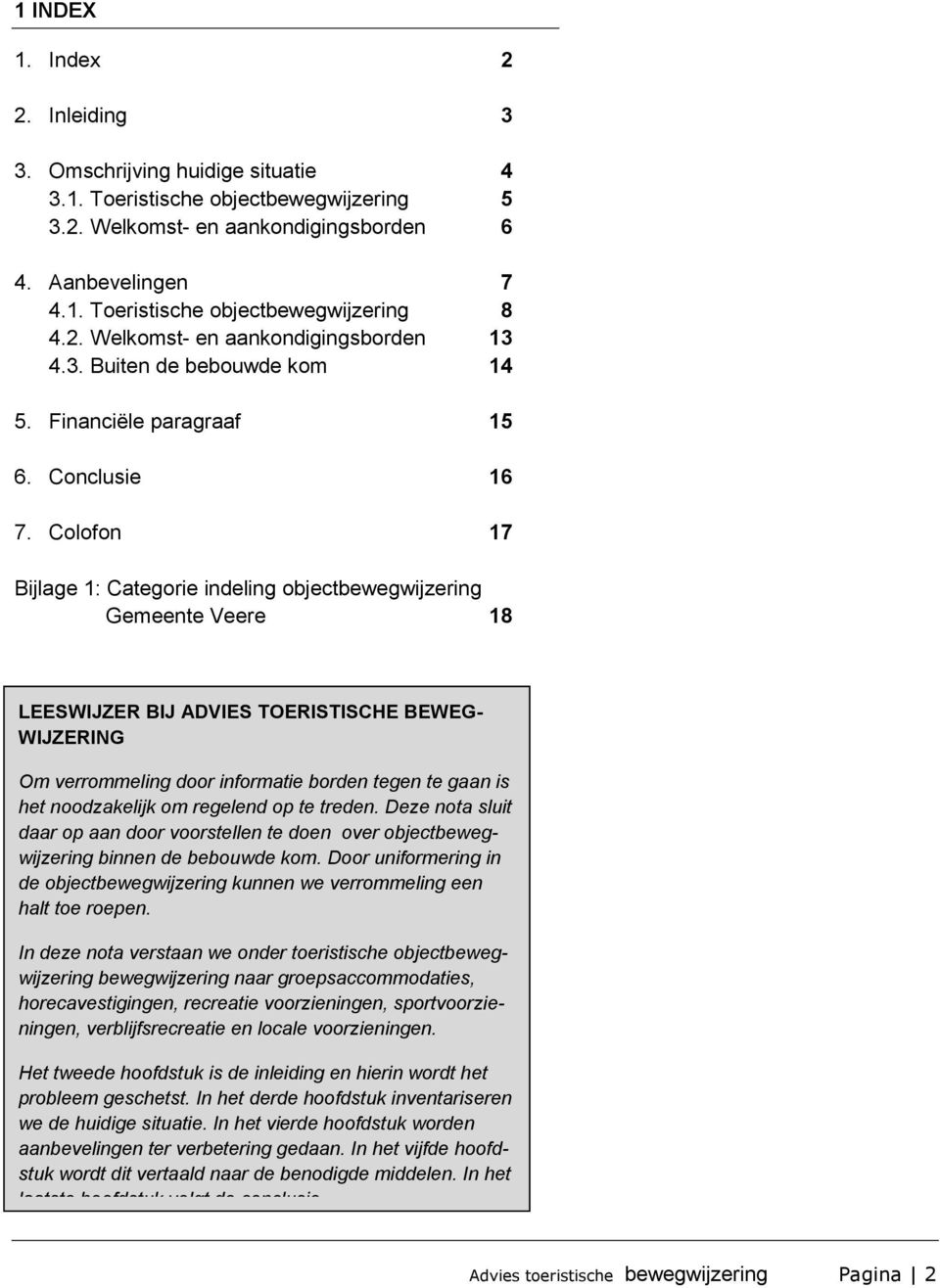 Colofon 17 Bijlage 1: Categorie indeling objectbewegwijzering Gemeente Veere 18 LEESWIJZER BIJ ADVIES TOERISTISCHE BEWEG- WIJZERING Om verrommeling door informatie borden tegen te gaan is het