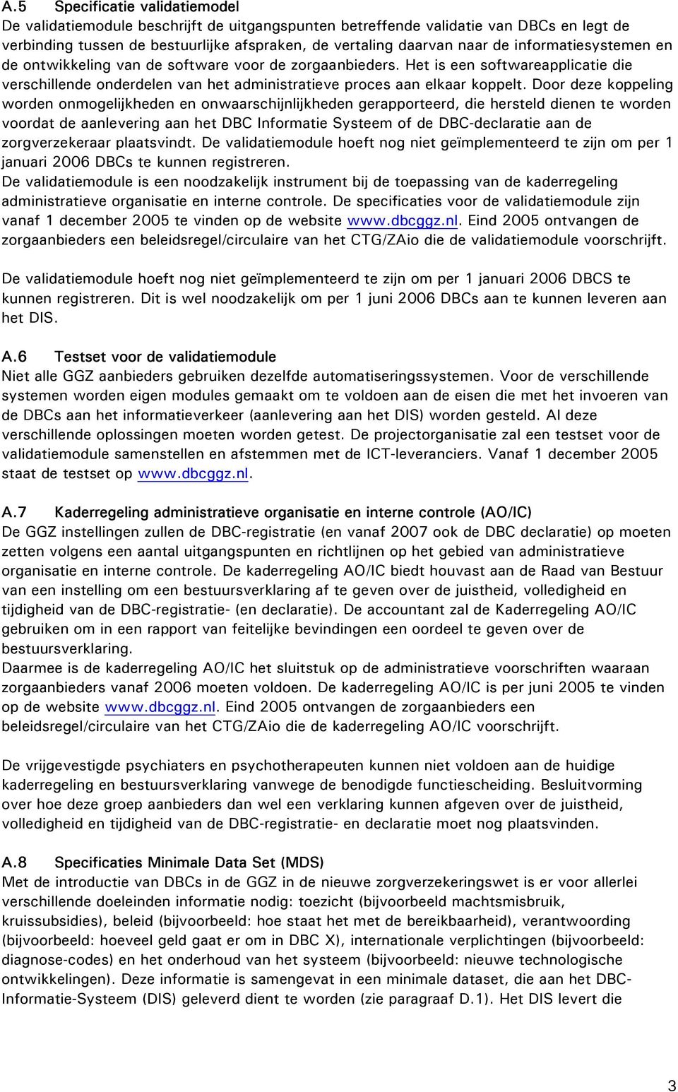 Door deze koppeling worden onmogelijkheden en onwaarschijnlijkheden gerapporteerd, die hersteld dienen te worden voordat de aanlevering aan het DBC Informatie Systeem of de DBC-declaratie aan de