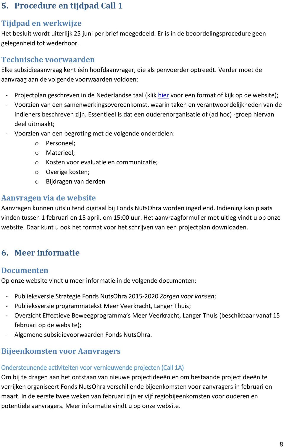 Verder moet de aanvraag aan de volgende voorwaarden voldoen: - Projectplan geschreven in de Nederlandse taal (klik hier voor een format of kijk op de website); - Voorzien van een