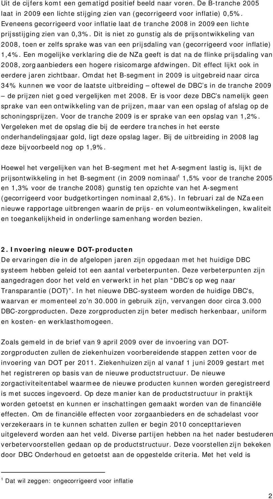 Dit is niet zo gunstig als de prijsontwikkeling van 2008, toen er zelfs sprake was van een prijsdaling van (gecorrigeerd voor inflatie) 1,4%.