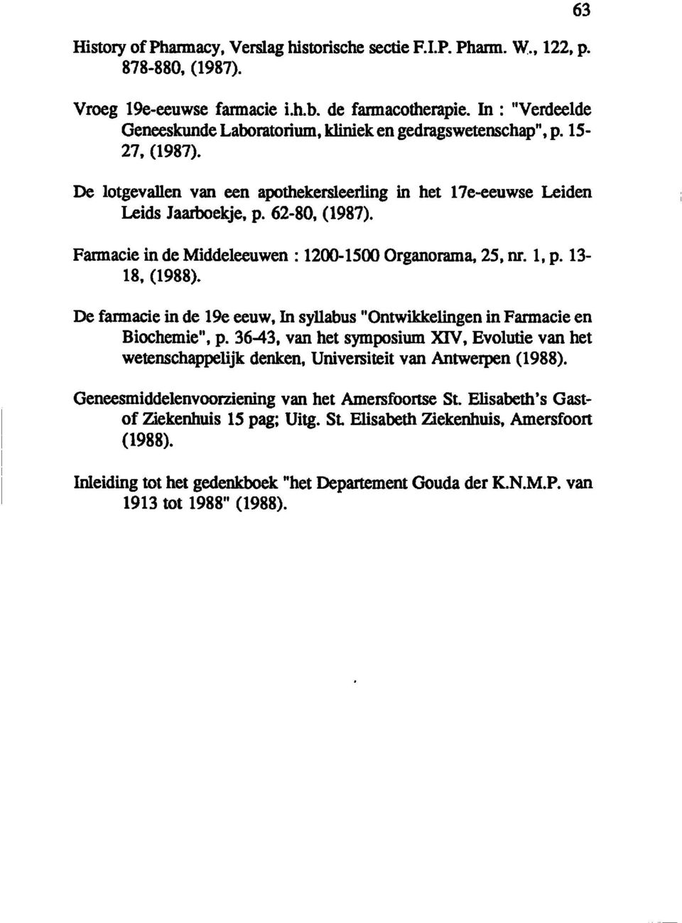 Fannacie in de Middeleeuwen: 1200-1500 Organorama, 25, nr. 1, p. 13 18, (1988). De farmacie in de 1ge eeuw, In syllabus "Ontwikkelingen in Farmacie en Biochemie", p.