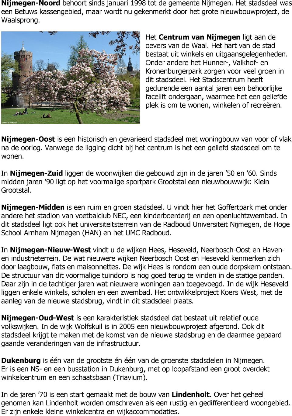 Onder andere het Hunner, Valkhof en Kronenburgerpark zorgen voor veel groen in dit stadsdeel.