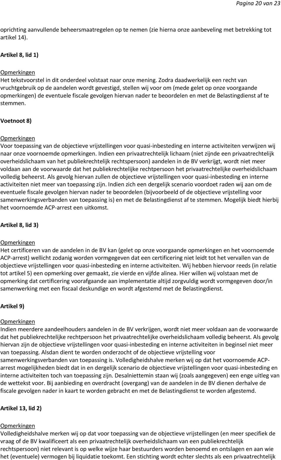 Zodra daadwerkelijk een recht van vruchtgebruik op de aandelen wordt gevestigd, stellen wij voor om (mede gelet op onze voorgaande opmerkingen) de eventuele fiscale gevolgen hiervan nader te