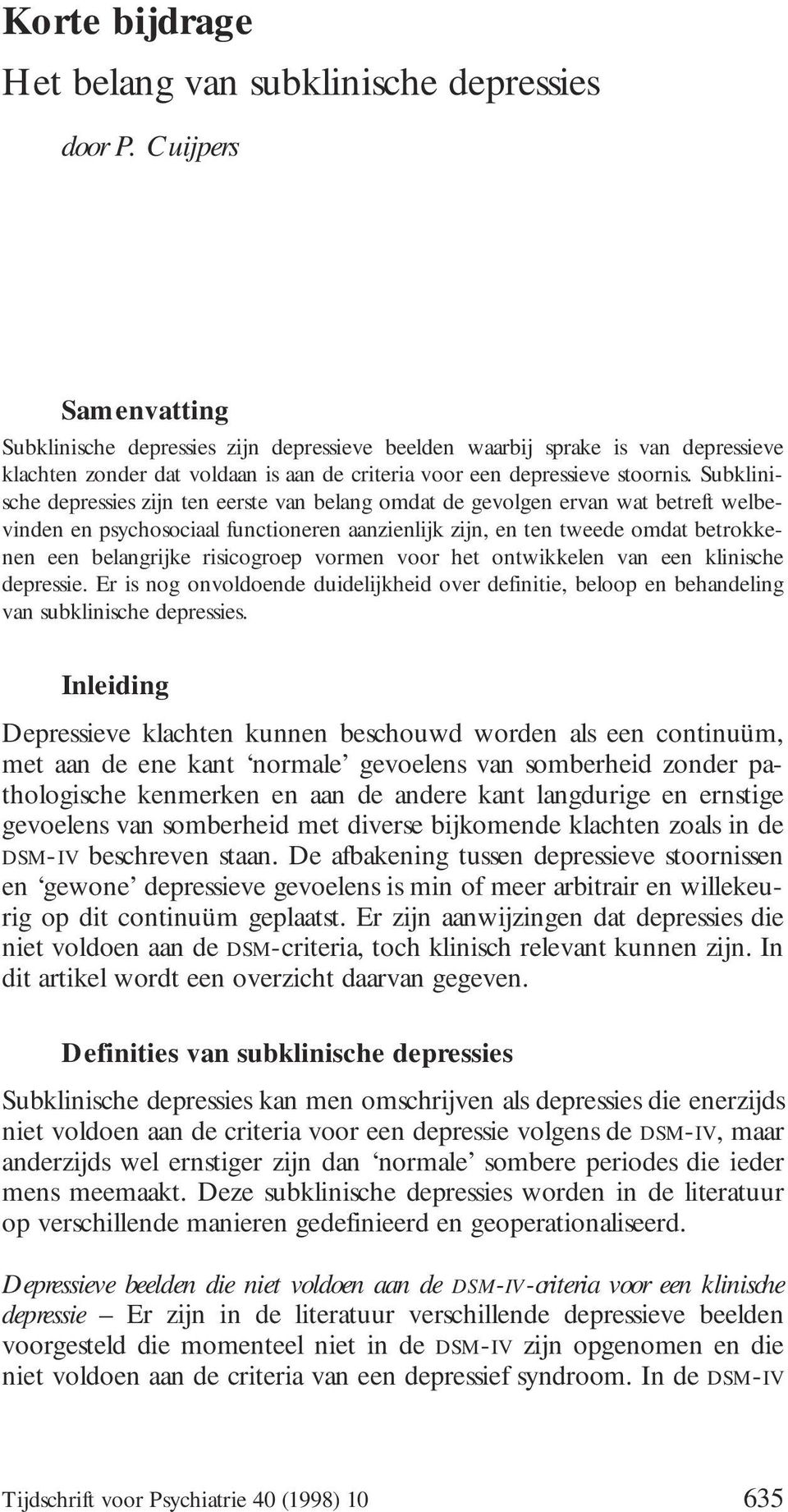 Subklinische depressies zijn ten eerste van belang omdat de gevolgen ervan wat betreft welbevinden en psychosociaal functioneren aanzienlijk zijn, en ten tweede omdat betrokkenen een belangrijke