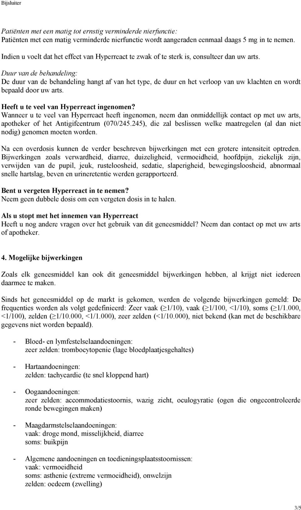 Duur van de behandeling: De duur van de behandeling hangt af van het type, de duur en het verloop van uw klachten en wordt bepaald door uw arts. Heeft u te veel van Hyperreact ingenomen?