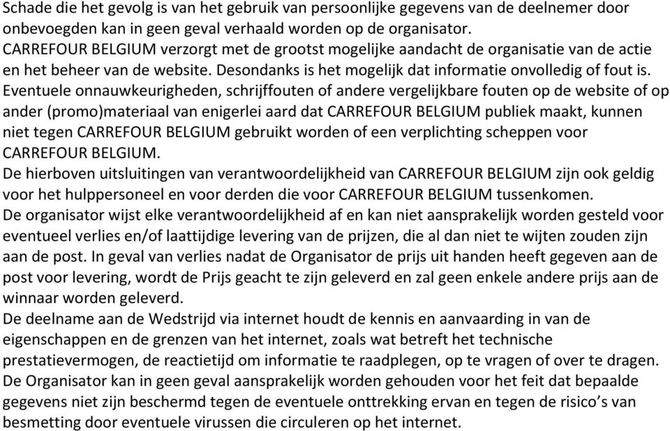 Eventuele onnauwkeurigheden, schrijffouten of andere vergelijkbare fouten op de website of op ander (promo)materiaal van enigerlei aard dat CARREFOUR BELGIUM publiek maakt, kunnen niet tegen