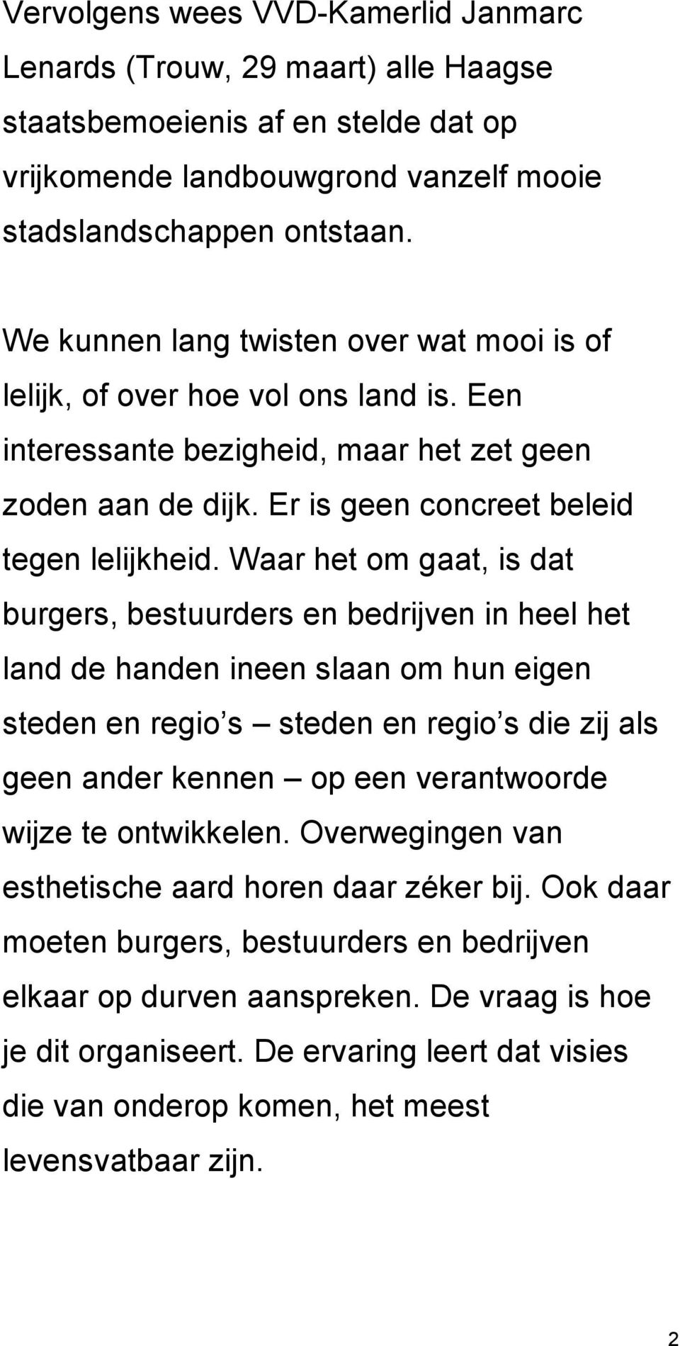 Waar het om gaat, is dat burgers, bestuurders en bedrijven in heel het land de handen ineen slaan om hun eigen steden en regio s steden en regio s die zij als geen ander kennen op een verantwoorde