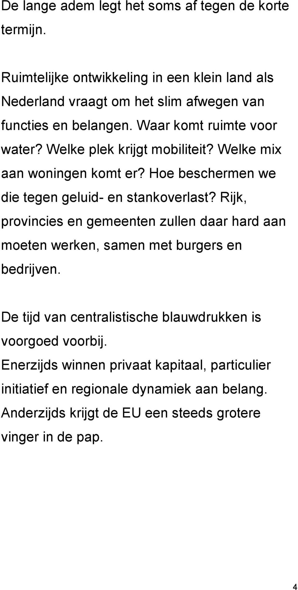 Welke plek krijgt mobiliteit? Welke mix aan woningen komt er? Hoe beschermen we die tegen geluid- en stankoverlast?