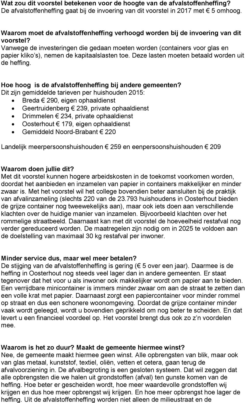 Vanwege de investeringen die gedaan moeten worden (containers voor glas en papier kliko s), nemen de kapitaalslasten toe. Deze lasten moeten betaald worden uit de heffing.