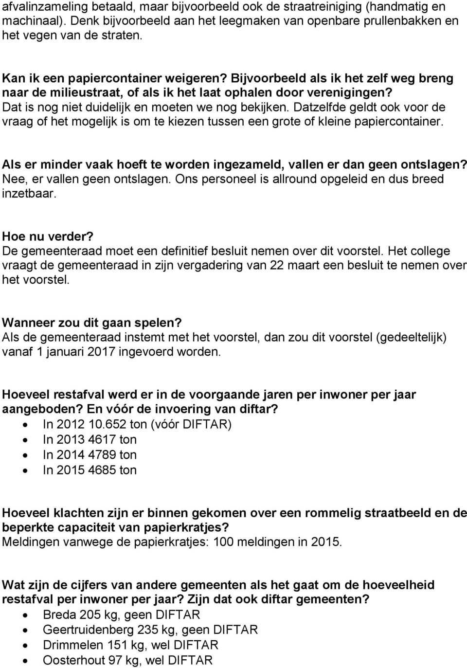 Datzelfde geldt ook voor de vraag of het mogelijk is om te kiezen tussen een grote of kleine papiercontainer. Als er minder vaak hoeft te worden ingezameld, vallen er dan geen ontslagen?