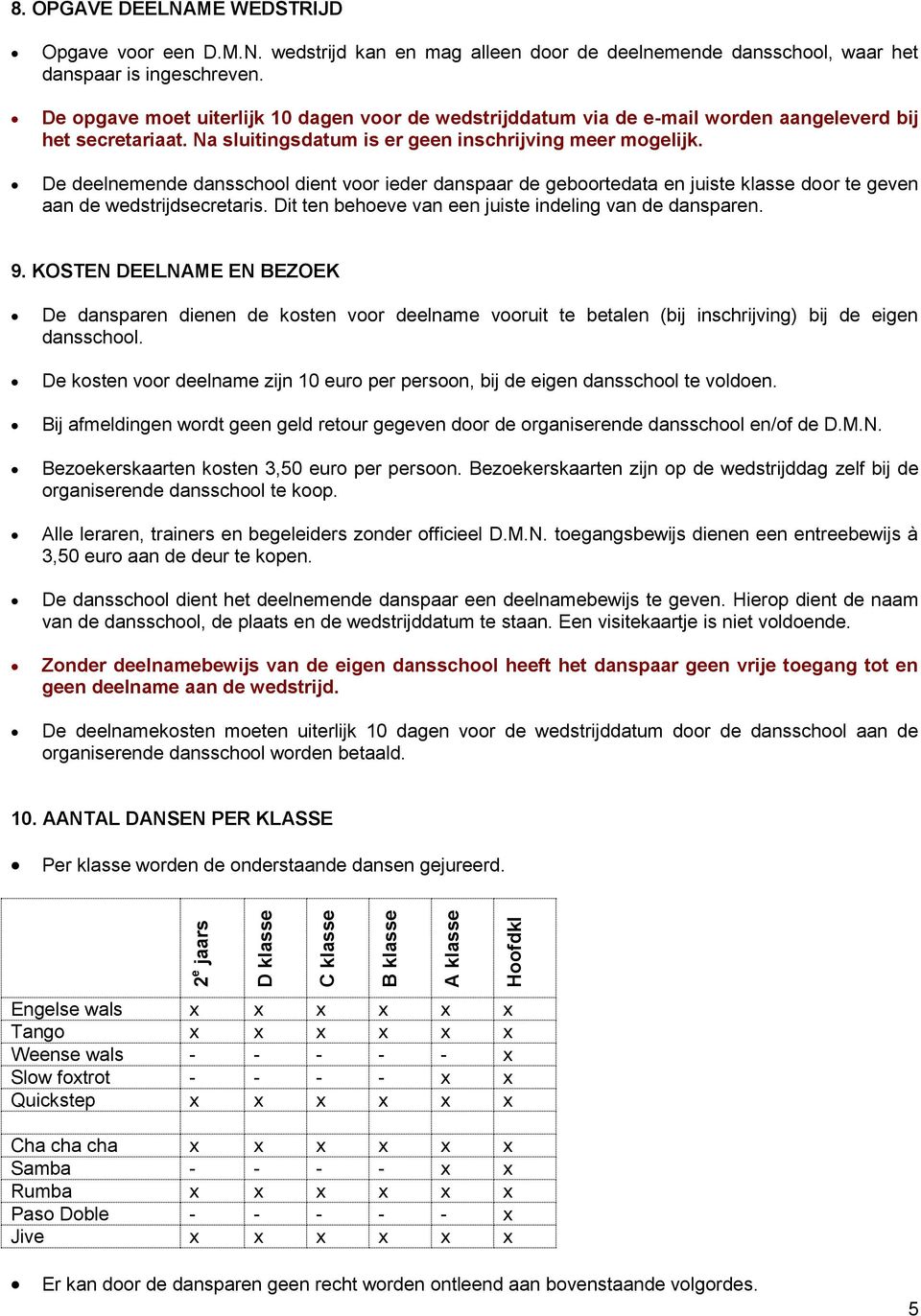 De deelnemende dansschool dient voor ieder danspaar de geboortedata en juiste klasse door te geven aan de wedstrijdsecretaris. Dit ten behoeve van een juiste indeling van de dansparen. 9.