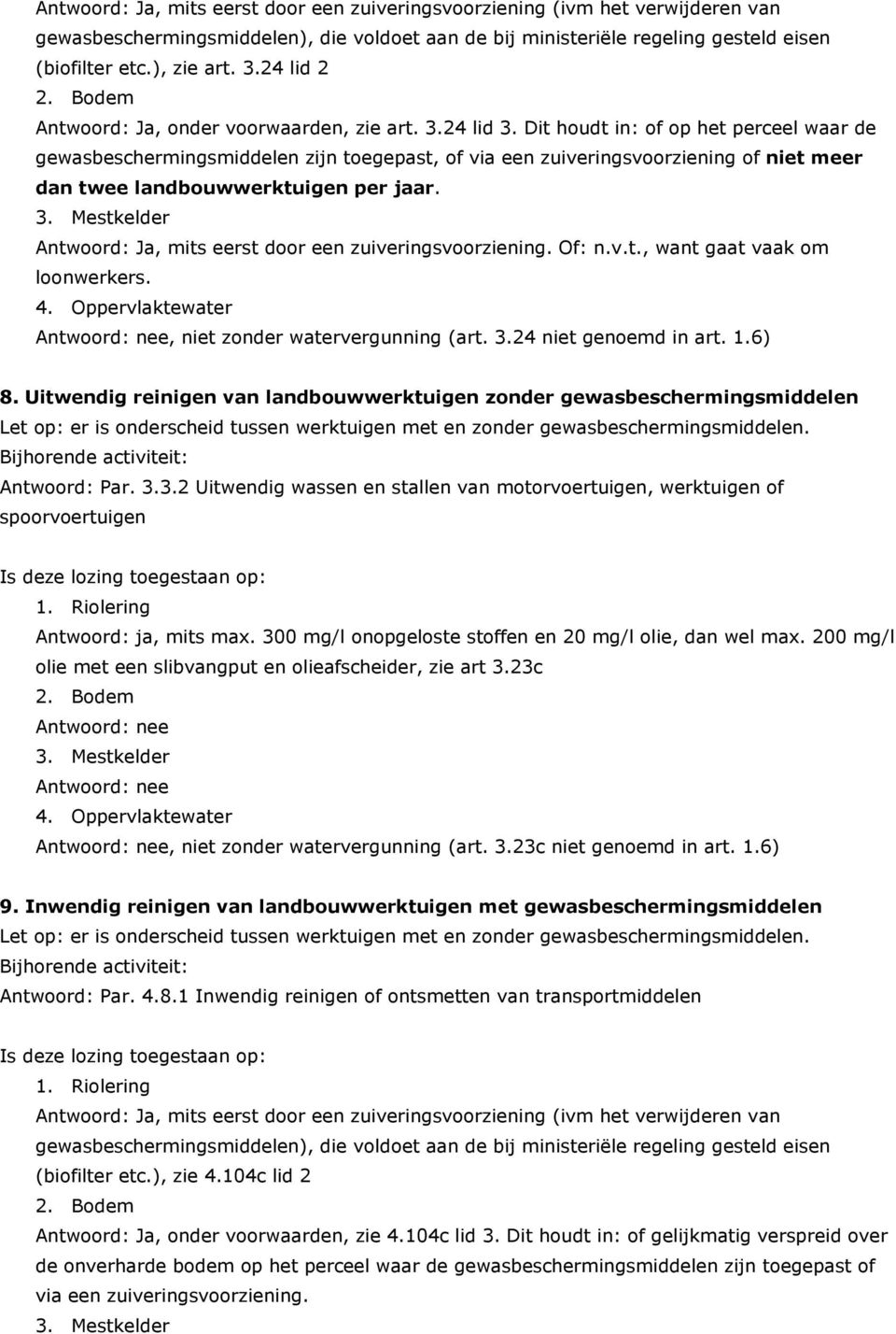 Dit houdt in: of op het perceel waar de gewasbeschermingsmiddelen zijn toegepast, of via een zuiveringsvoorziening of niet meer dan twee landbouwwerktuigen per jaar.