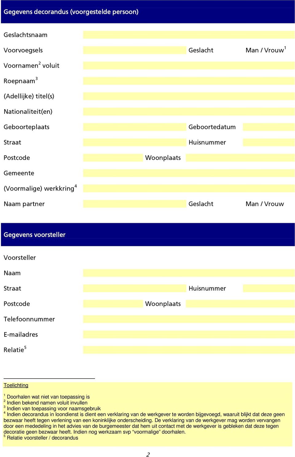 voluit invullen 3 Indien van toepassing voor naamsgebruik 4 Indien decorandus in loondienst is dient een verklaring van de werkgever te worden bijgevoegd, waaruit blijkt dat deze geen bezwaar heeft