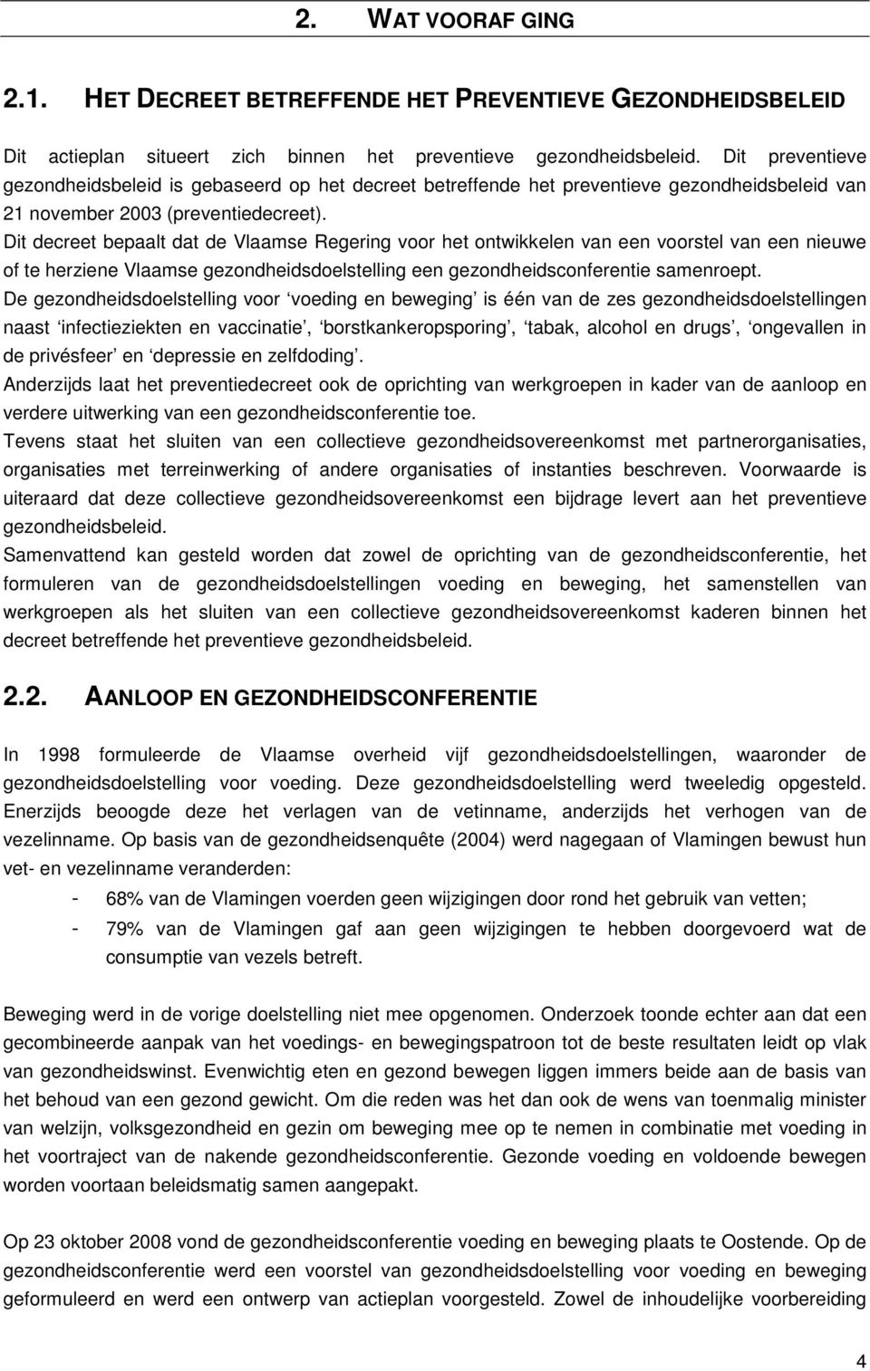 Dit decreet bepaalt dat de Vlaamse Regering voor het ontwikkelen van een voorstel van een nieuwe of te herziene Vlaamse gezondheidsdoelstelling een gezondheidsconferentie samenroept.