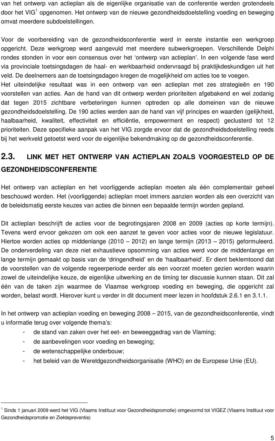 Voor de voorbereiding van de gezondheidsconferentie werd in eerste instantie een werkgroep opgericht. Deze werkgroep werd aangevuld met meerdere subwerkgroepen.