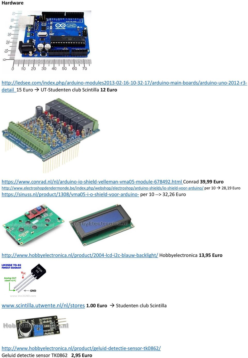 php/webshop/electroshop/arduino- shields/io- shield- voor- arduino/ per 10 28,19 Euro https://sinuss.nl/product/1308/vma05- i- o- shield- voor- arduino- per 10 - - > 32,26 Euro http://www.