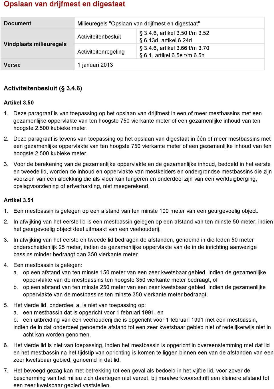 Deze paragraaf is van toepassing op het opslaan van drijfmest in een of meer mestbassins met een gezamenlijke oppervlakte van ten hoogste 750 vierkante meter of een gezamenlijke inhoud van ten