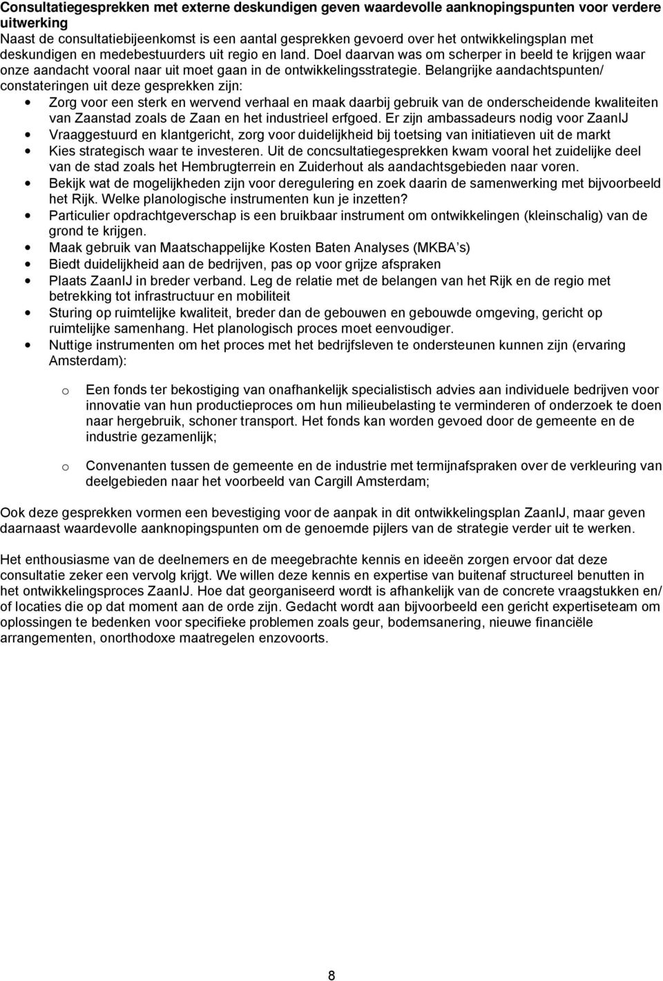 Belangrijke aandachtspunten/ constateringen uit deze gesprekken zijn: Zorg voor een sterk en wervend verhaal en maak daarbij gebruik van de onderscheidende kwaliteiten van Zaanstad zoals de Zaan en