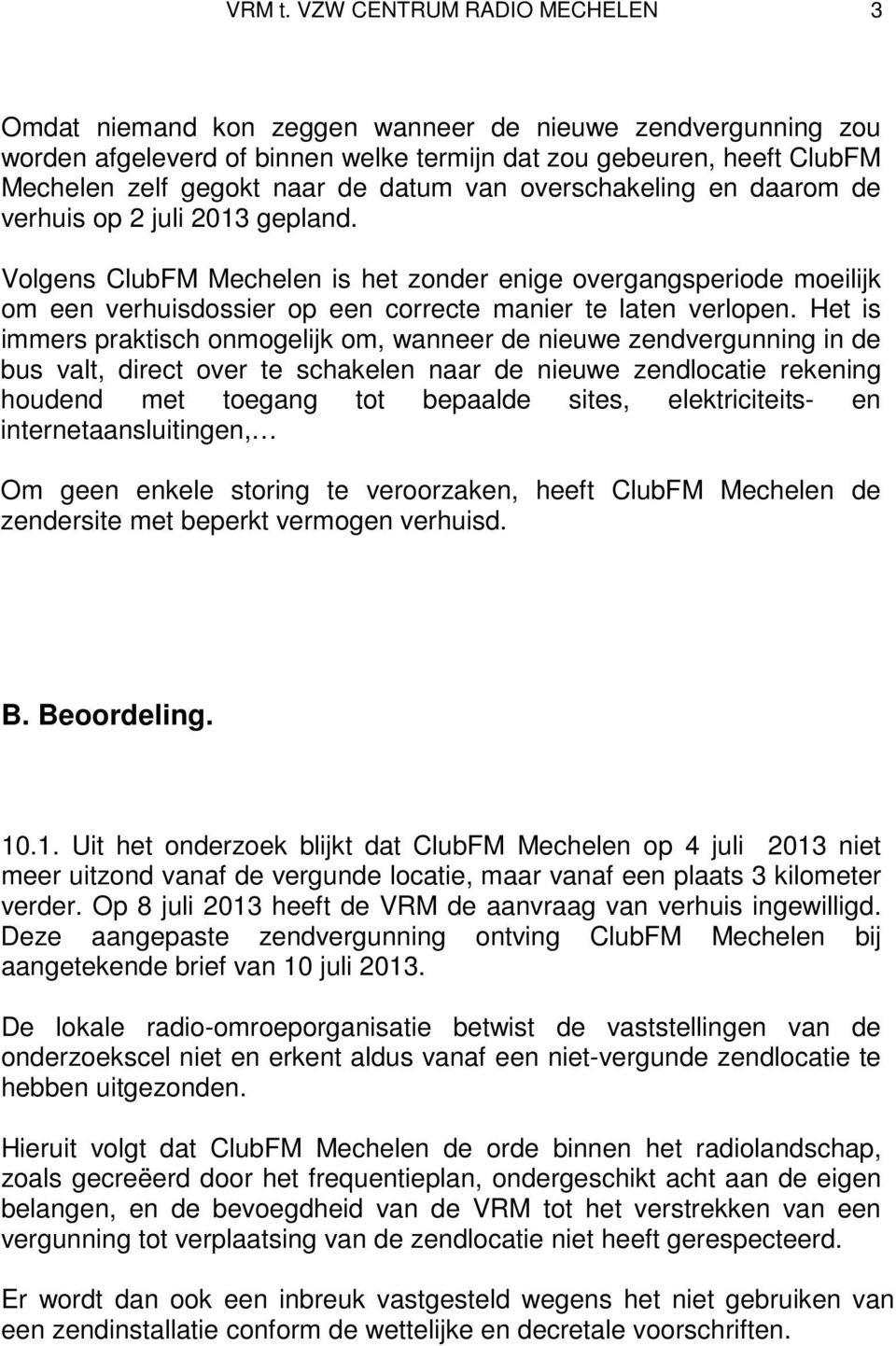 van overschakeling en daarom de verhuis op 2 juli 2013 gepland. Volgens ClubFM Mechelen is het zonder enige overgangsperiode moeilijk om een verhuisdossier op een correcte manier te laten verlopen.