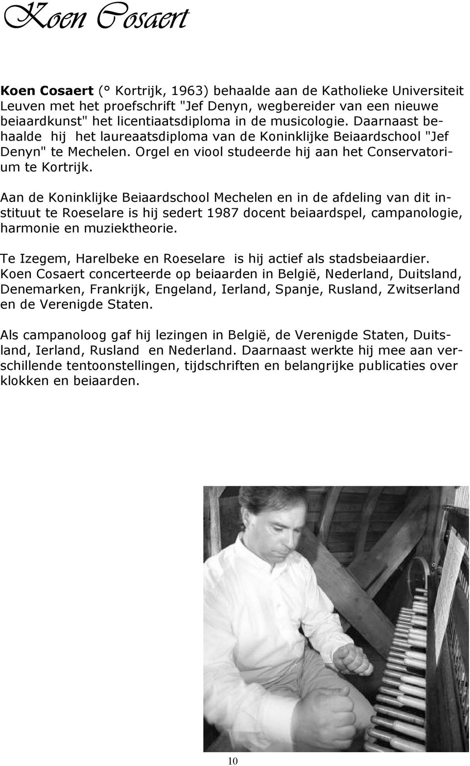 Aan de Koninklijke Beiaardschool Mechelen en in de afdeling van dit instituut te Roeselare is hij sedert 1987 docent beiaardspel, campanologie, harmonie en muziektheorie.