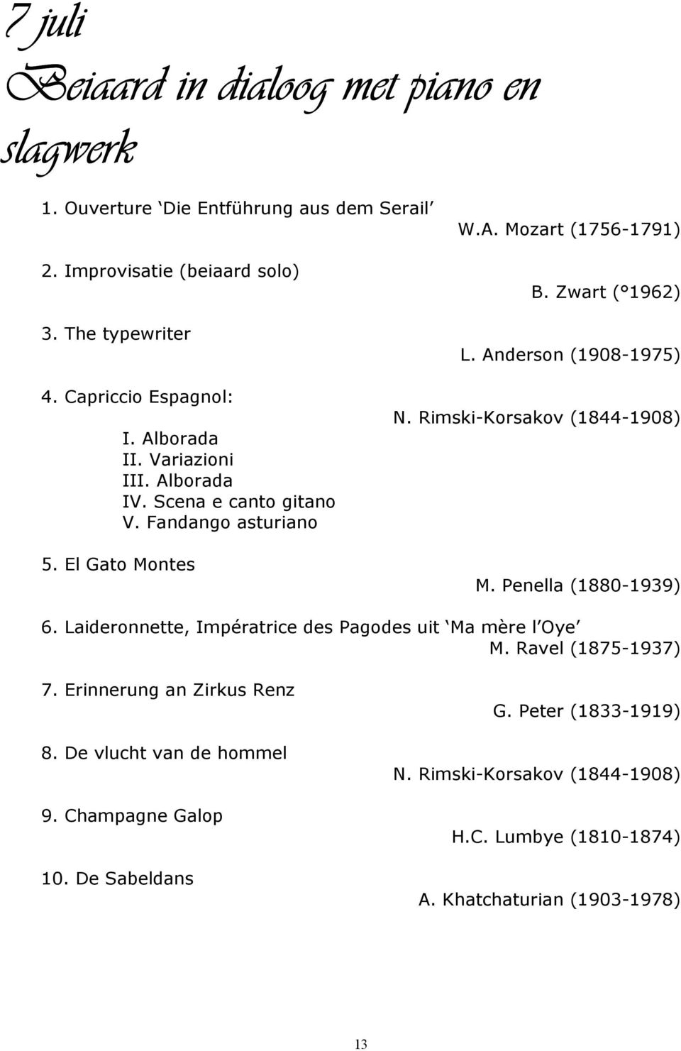 Fandango asturiano N. Rimski-Korsakov (1844-1908) M. Penella (1880-1939) 6. Laideronnette, Impératrice des Pagodes uit Ma mère l Oye M. Ravel (1875-1937) 7.