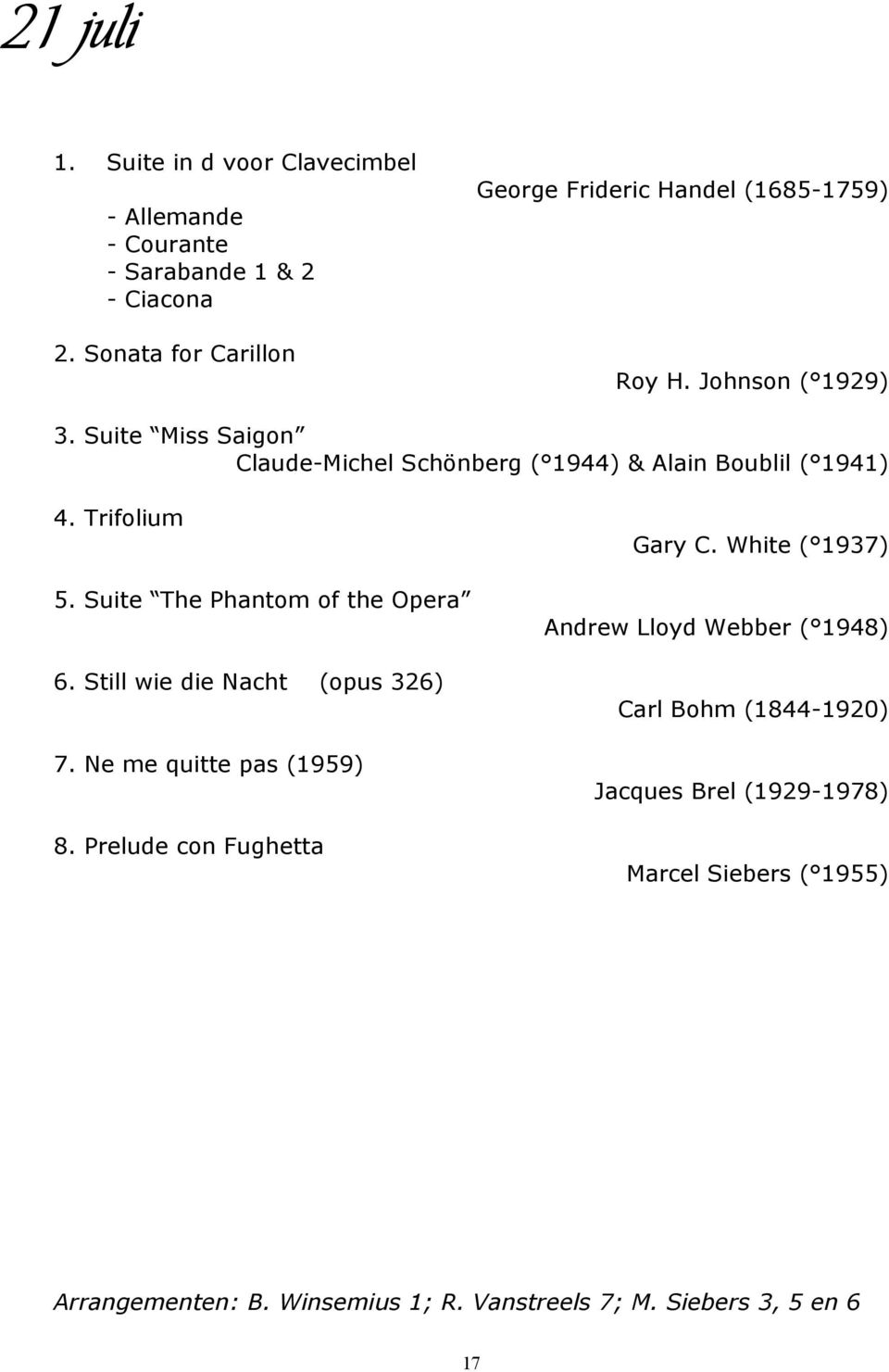 Suite Miss Saigon Claude-Michel Schönberg ( 1944) & Alain Boublil ( 1941) 4. Trifolium 5. Suite The Phantom of the Opera 6.