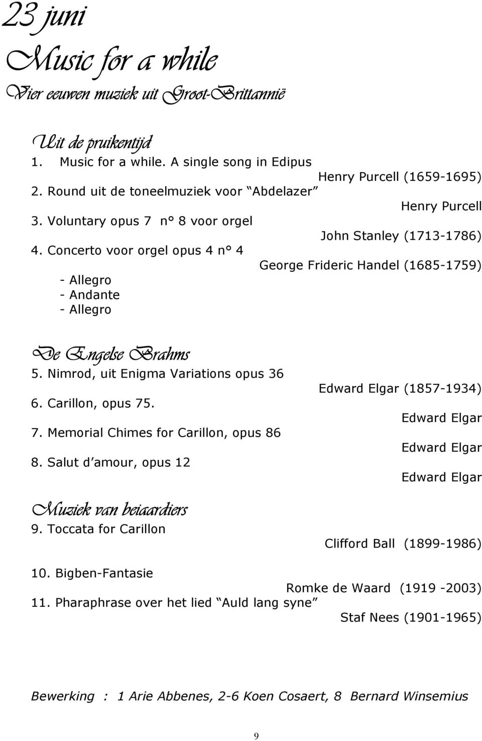 Concerto voor orgel opus 4 n 4 George Frideric Handel (1685-1759) - Allegro - Andante - Allegro De Engelse Brahms 5. Nimrod, uit Enigma Variations opus 36 6. Carillon, opus 75